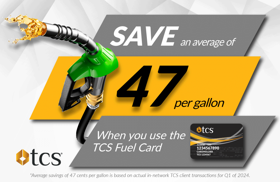 Save an average of 47 cents per gallon with the TCS Fuel Card
